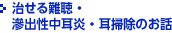 治せる難聴・滲出性中耳炎・耳掃除のお話